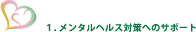 1.メンタルヘルス対策へのサポート